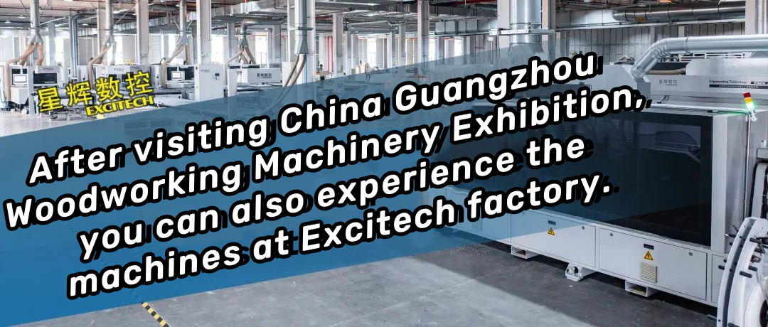Na een bezoek aan de China Guangzhou Woodworking Machinery Exhibition, kunt u de machines ook ervaren in de Excitech-fabriek.